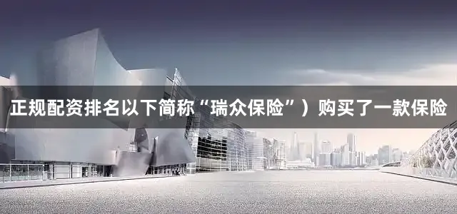 正规配资排名以下简称“瑞众保险”）购买了一款保险