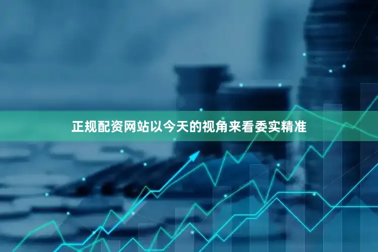 正规配资网站以今天的视角来看委实精准