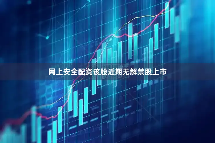 网上安全配资该股近期无解禁股上市