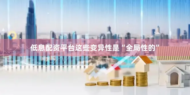 低息配资平台这些变异性是“全局性的”