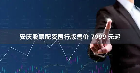 安庆股票配资国行版售价 7999 元起