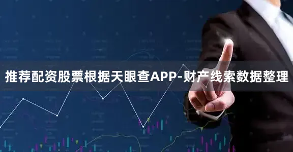 推荐配资股票根据天眼查APP-财产线索数据整理