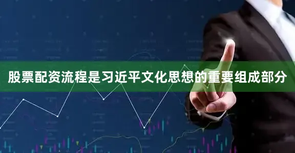 股票配资流程是习近平文化思想的重要组成部分