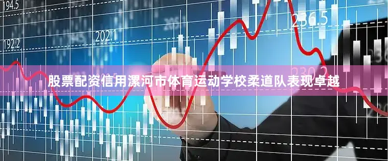 股票配资信用漯河市体育运动学校柔道队表现卓越