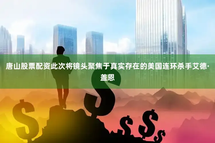 唐山股票配资此次将镜头聚焦于真实存在的美国连环杀手艾德·盖恩